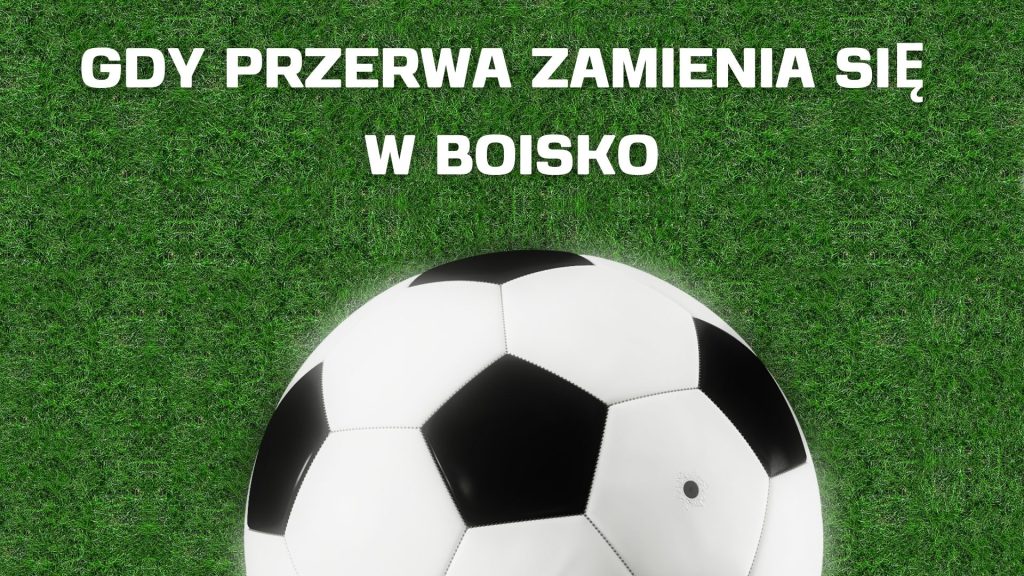 Gdy przerwa zamienia się w boisko